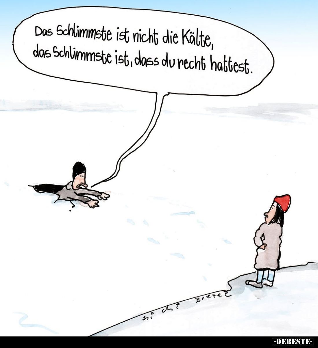 Das Schlimmste ist nicht die Kälte, das Schlimmste ist, dass du recht hattest.