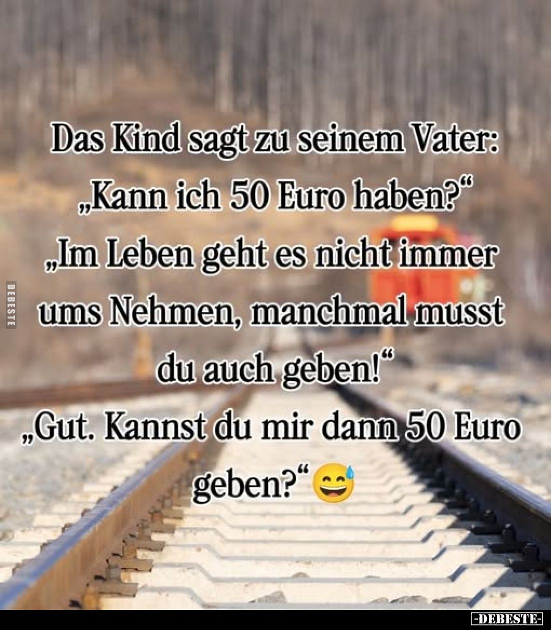 Das Kind sagt zu seinem Vater:
„Kann ich 50 Euro haben?"
„Im Leben geht es nicht immer ums Nehmen, manchmal musst du a...