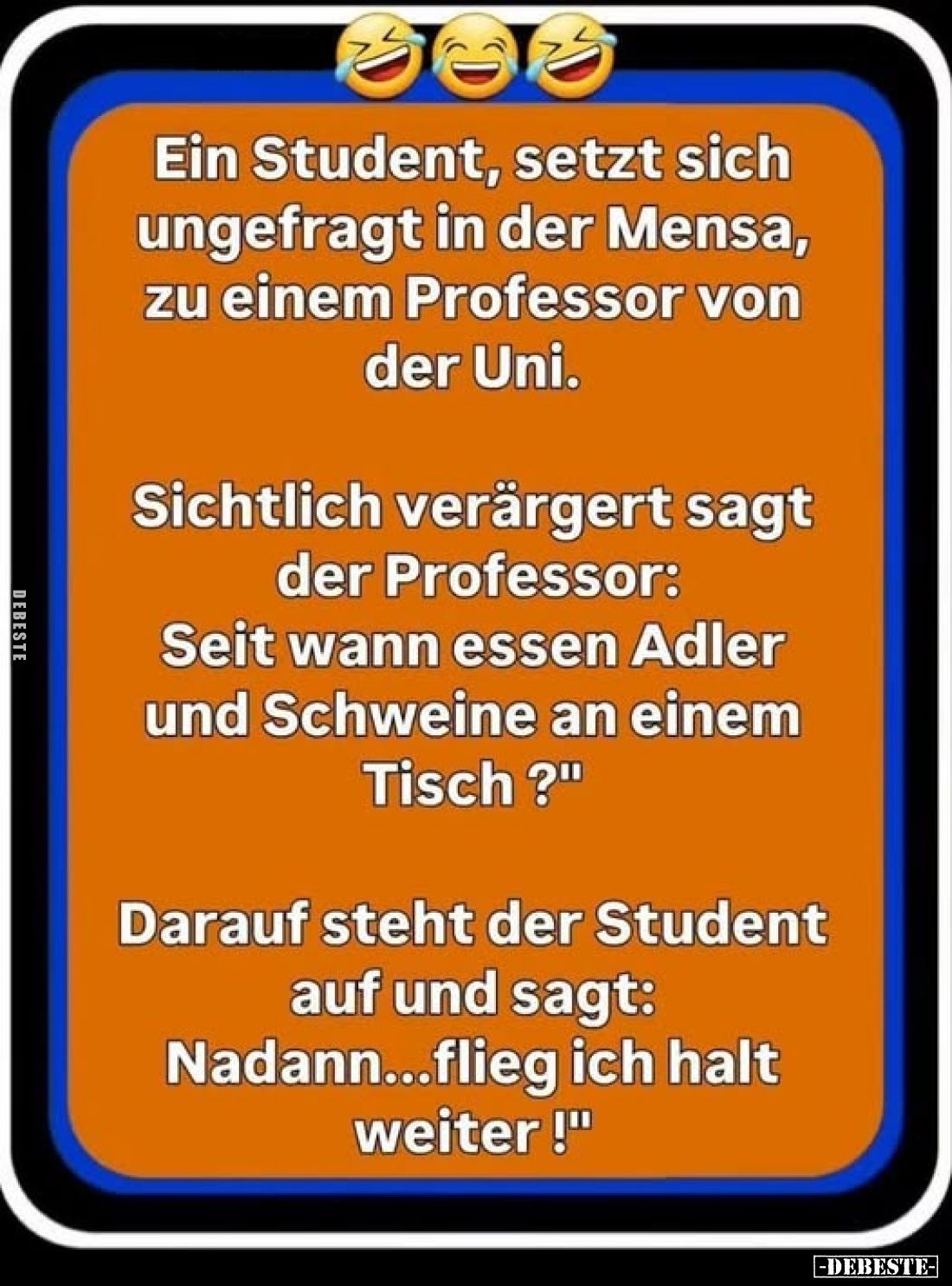 Ein Student, setzt sich ungefragt in der Mensa, zu einem Professor von der Uni.
Sichtlich verärgert sagt der Professor: Seit...