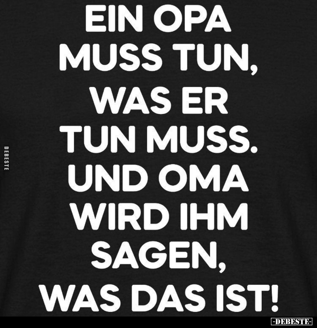 Ein Opa muss tun, was er tun muss.
Und Oma wird ihm sagen, was das ist!