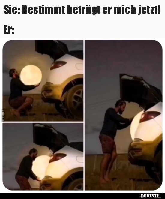 Sie: Bestimmt betrügt er mich jetzt!
Er: