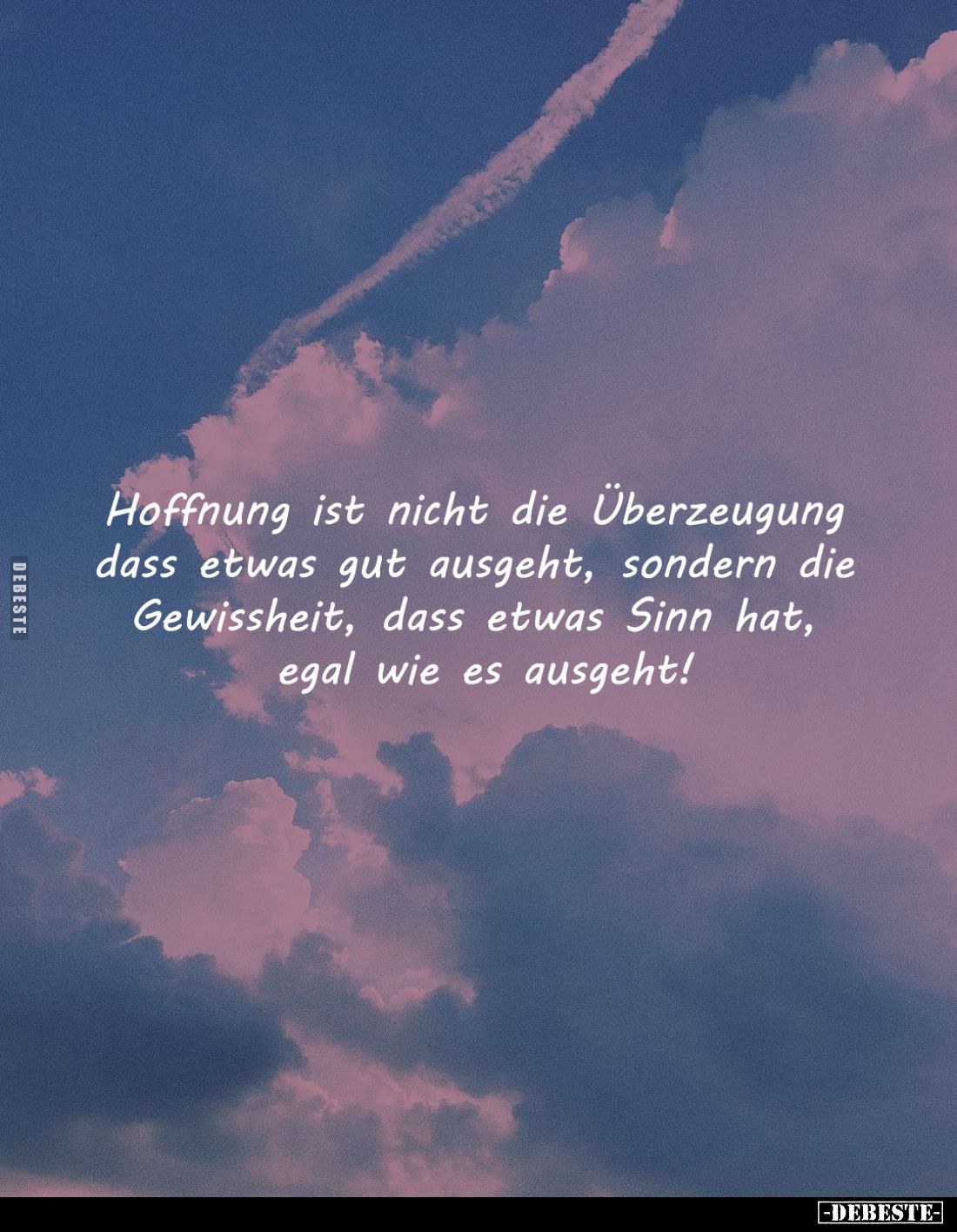 Hoffnung ist nicht die Überzeugung
dass etwas gut ausgeht, sondern die
Gewissheit, dass etwas Sinn hat,
egal wie es aus...