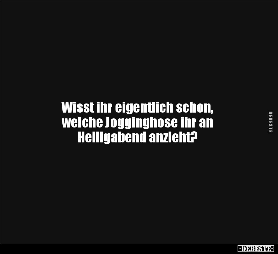 Wisst ihr eigentlich schon,
welche Jogginghose ihr an
Heiligabend anzieht?