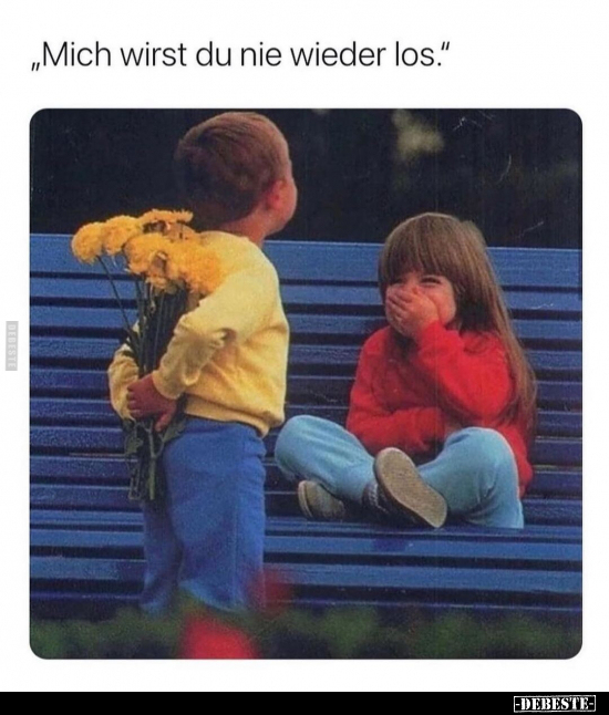 "Mich wirst du nie wieder los"