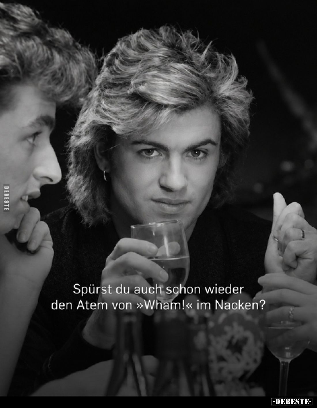 Spürst du auch schon wieder
den Atem von »Wham!« im Nacken?
