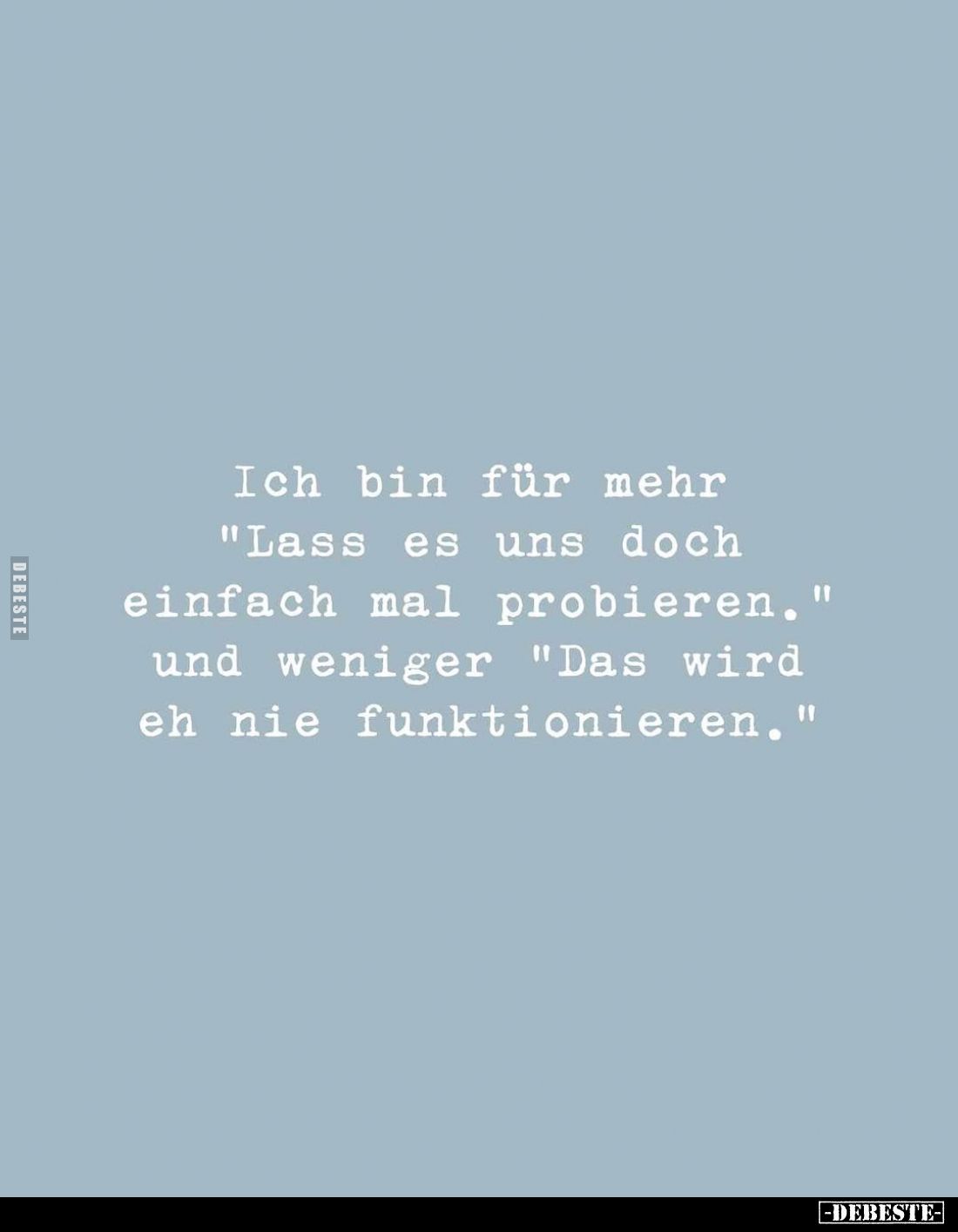 Ich bin für mehr "Lass es uns doch einfach mal probieren." und weniger "Das wird eh nie funktionieren."
