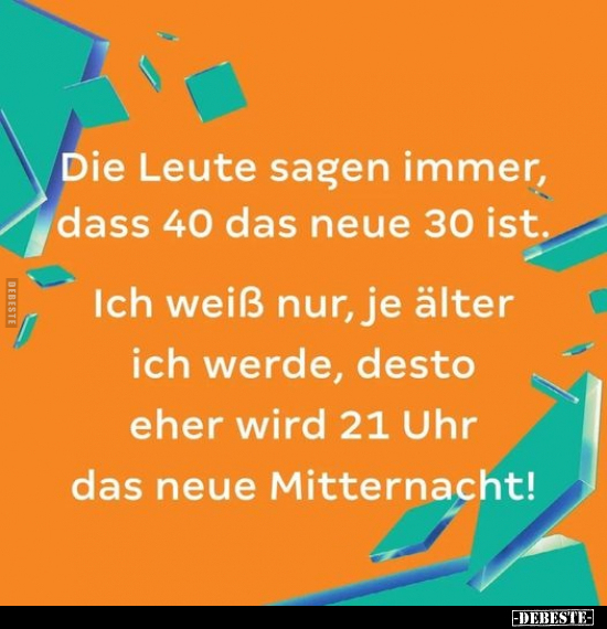 Die Leute sagen immer, dass 40 das neue 30 ist.. - Lustige Bilder | DEBESTE.de