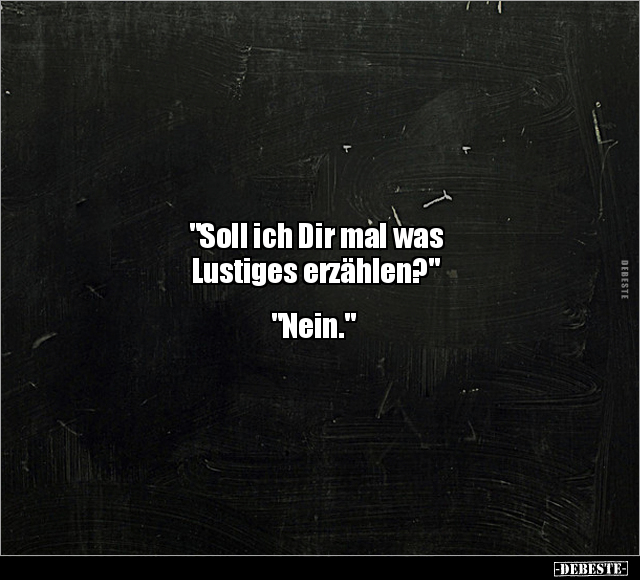 "Soll ich Dir mal was Lustiges erzählen?"  "Nein.".. - Lustige Bilder | DEBESTE.de