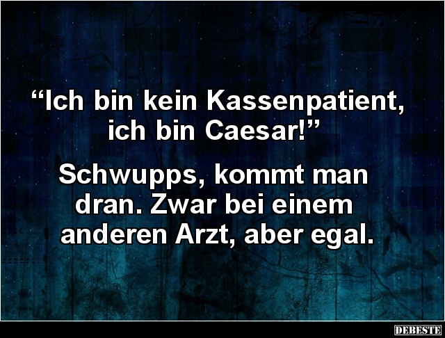 Ich bin kein Kassenpatient, ich bin Caesar! - Lustige Bilder | DEBESTE.de