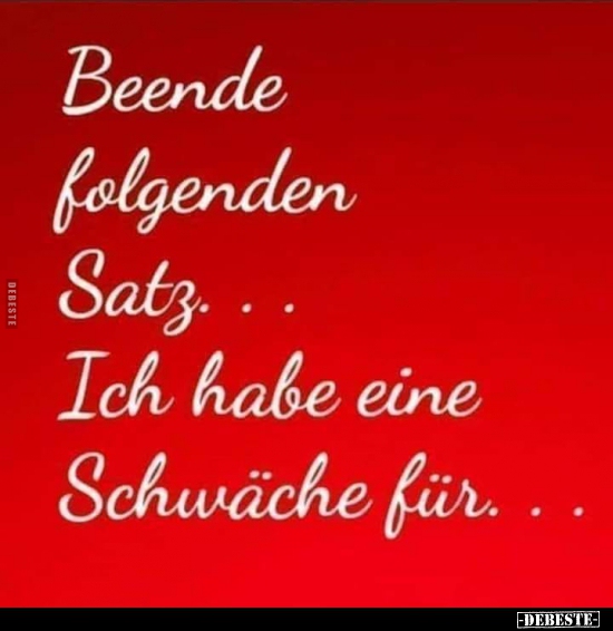 Beende folgenden Satz... Ich habe eine Schwäche für...