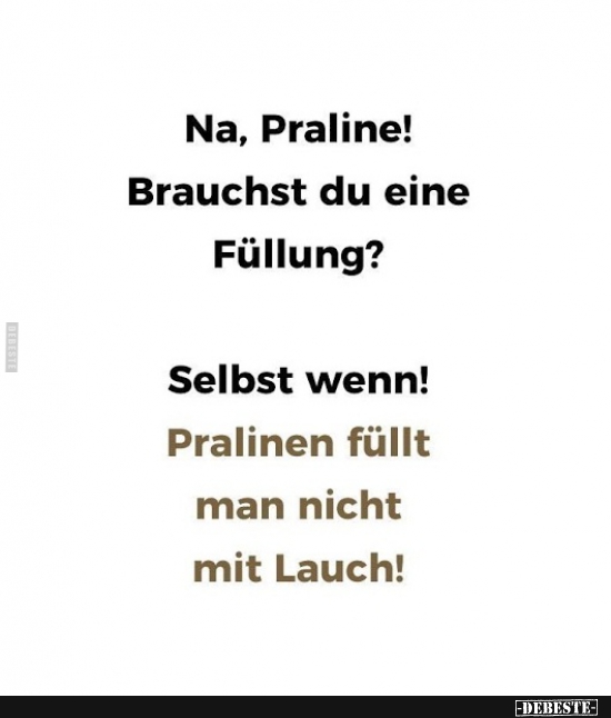 Na, Praline! Brauchst du eine Füllung?