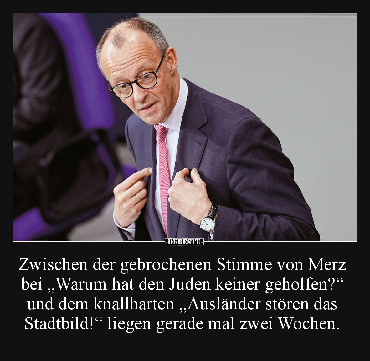 Zwischen der gebrochenen Stimme von Merz bei „Warum hat den Juden keiner geholfen?“ und dem knallharten „Ausländer stören das...