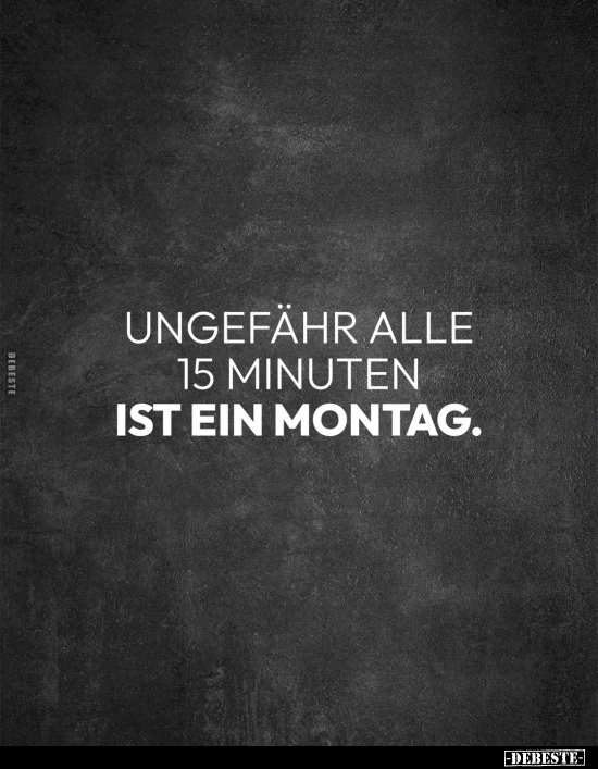 Ungefähr alle 15 Minuten ist ein Montag... - Lustige Bilder | DEBESTE.de