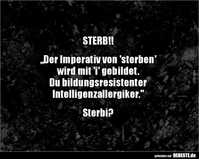 STERB!! Der Imperativ von 'sterben' wird mit 'i'.. - Lustige Bilder | DEBESTE.de