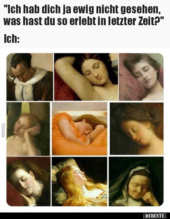 "Ich hab dich ja ewig nicht gesehen, was hast du so erlebt.."