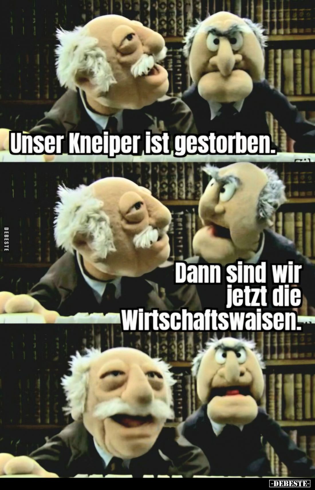 Unser Kneiper ist gestorben. -
Dann sind wir jetzt die - Wirtschaftswaisen.