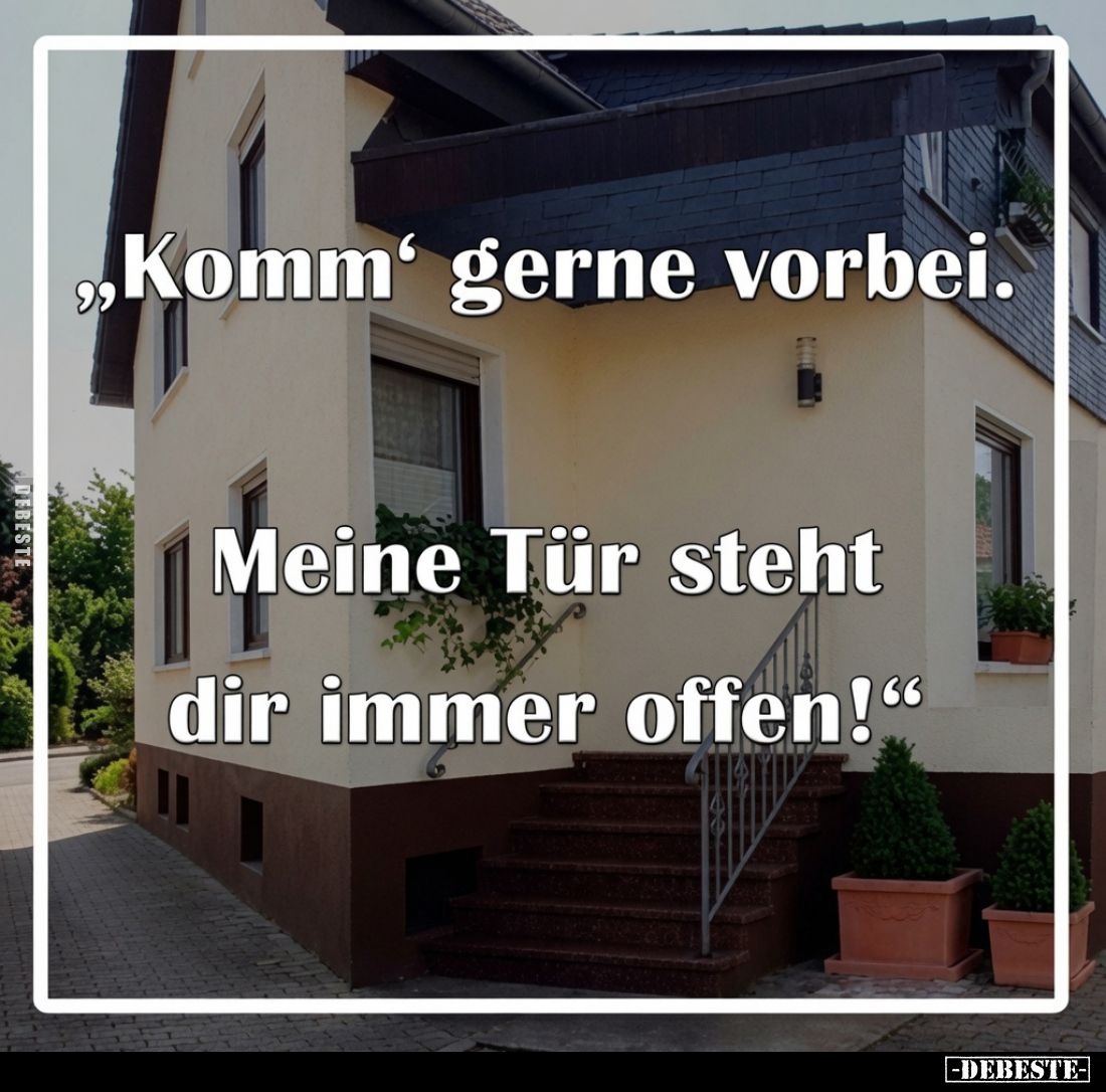 „Komm' gerne vorbei.
Meine Tür steht dir immer offen!"
