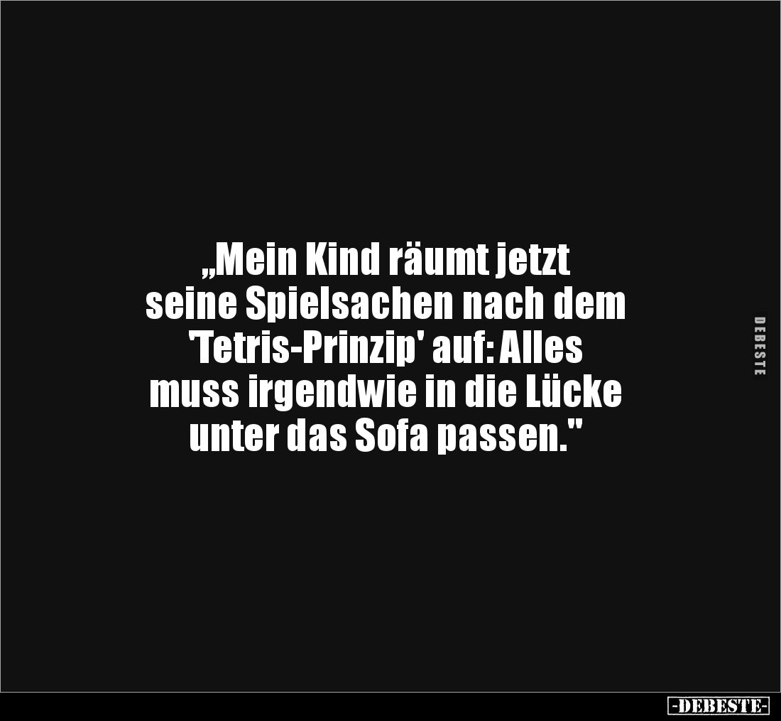 „Mein Kind räumt jetzt 
seine Spielsachen nach dem 
'Tetris-Prinzip' auf: Alles 
muss irgendwie in die Lücke 
unter das S...