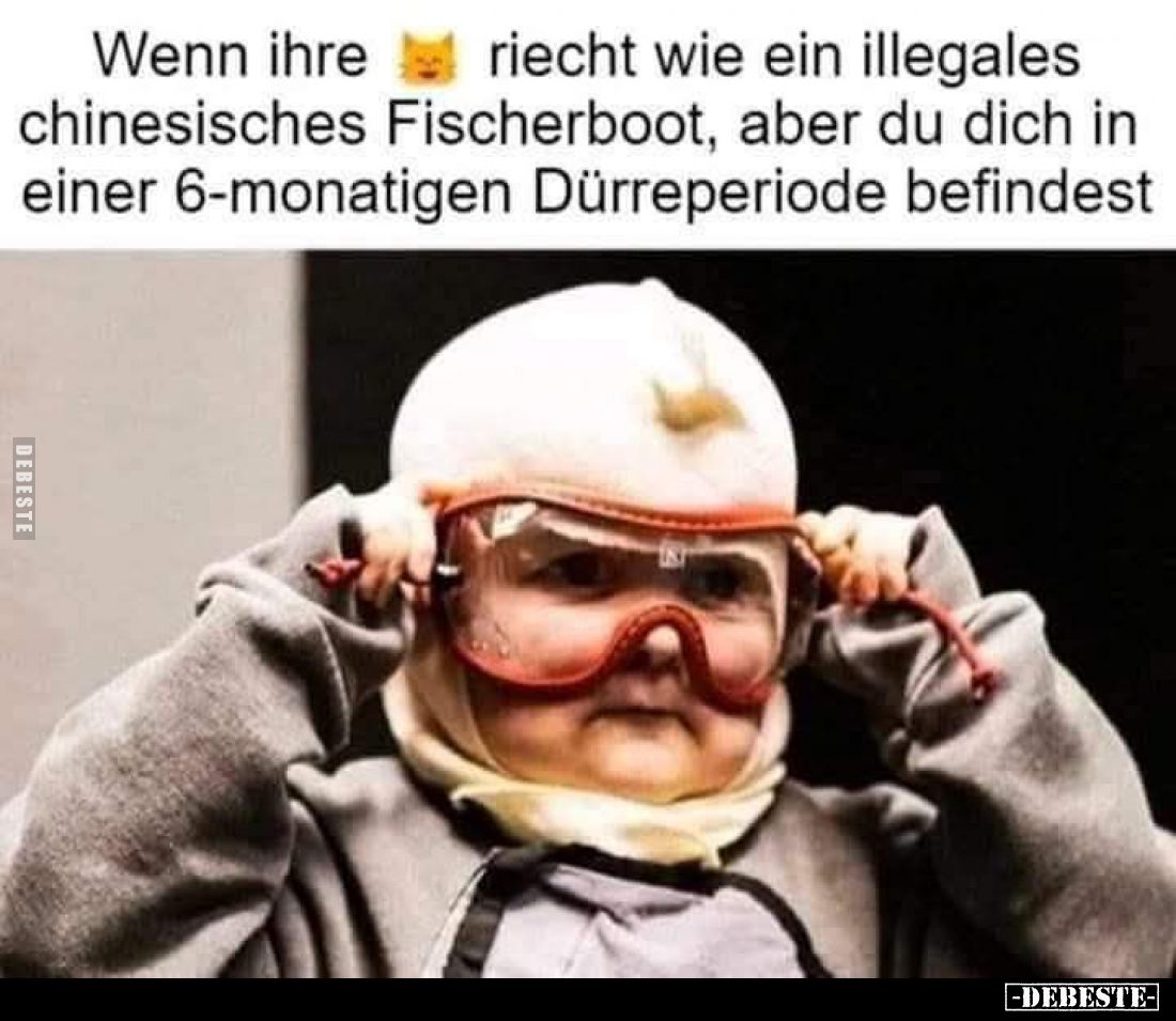 Wenn ihre riecht wie ein illegales chinesisches Fischerboot, aber du dich in einer 6-monatigen Dürreperiode befindest.