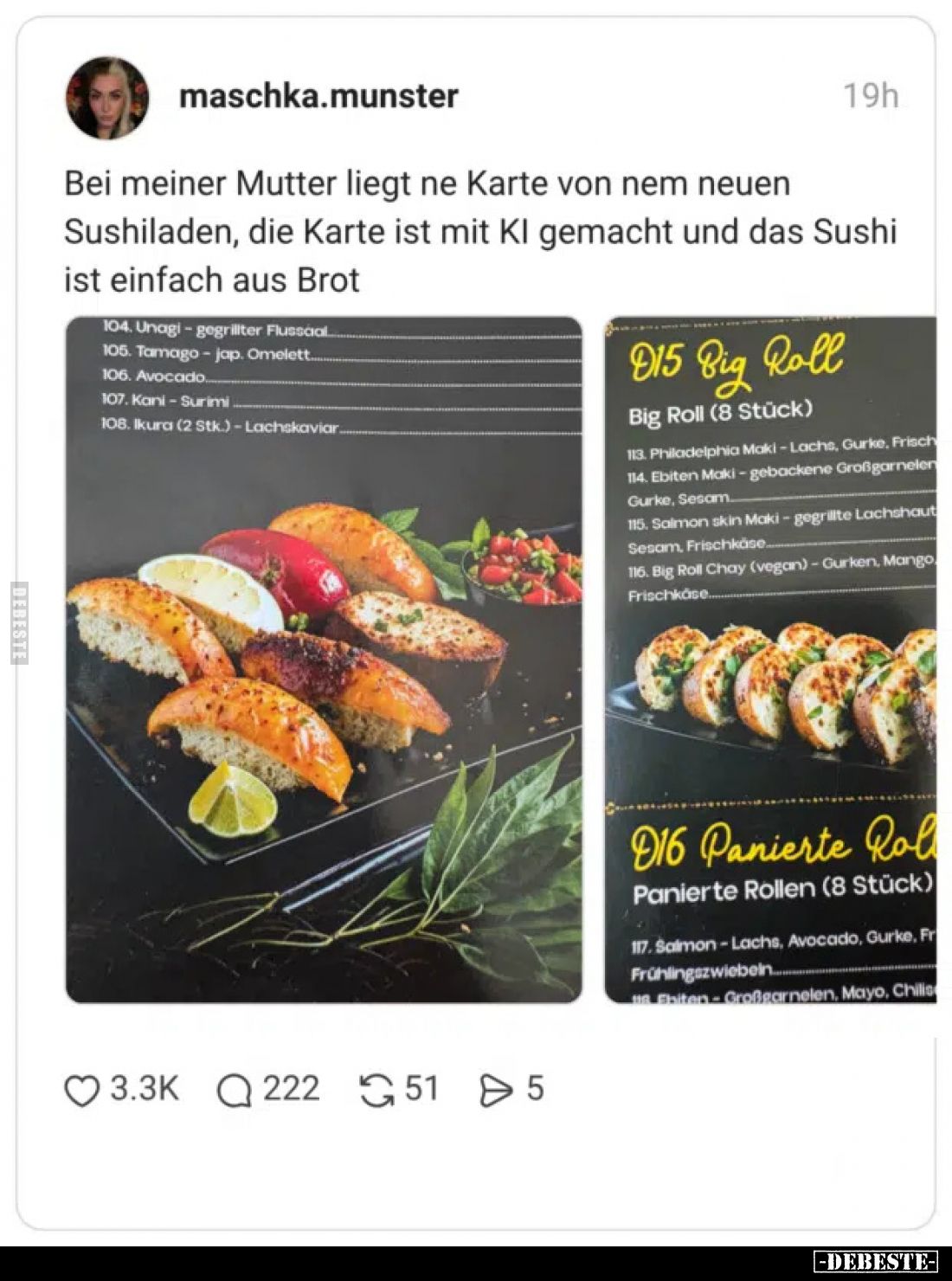 Bei meiner Mutter liegt ne Karte von nem neuen Sushi-Laden, die Karte ist mit KI gemacht und das Sushi ist einfach aus Brot.
