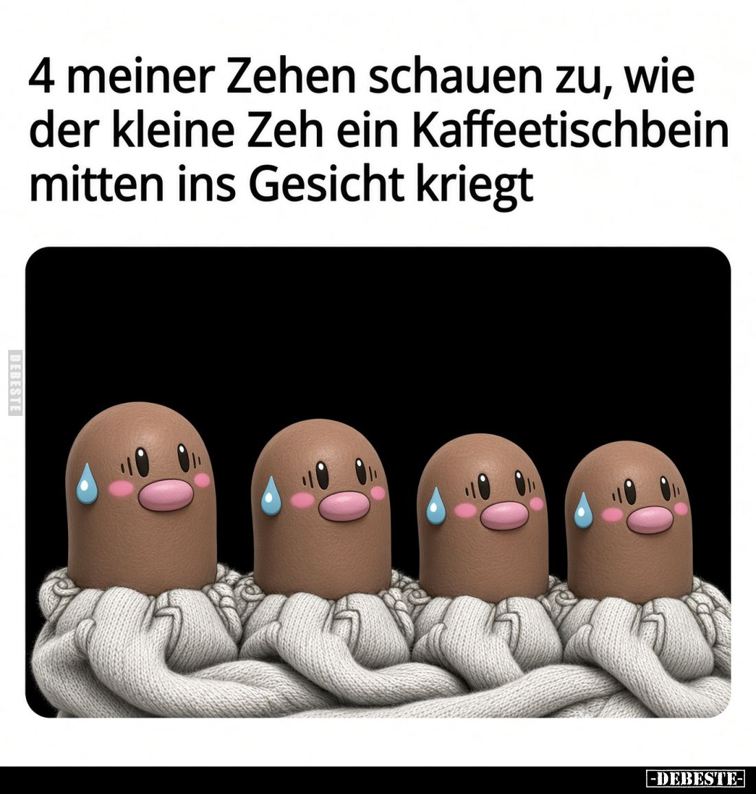 4 meiner Zehen schauen zu, wie der kleine Zeh ein Kaffeetischbein mitten ins Gesicht kriegt