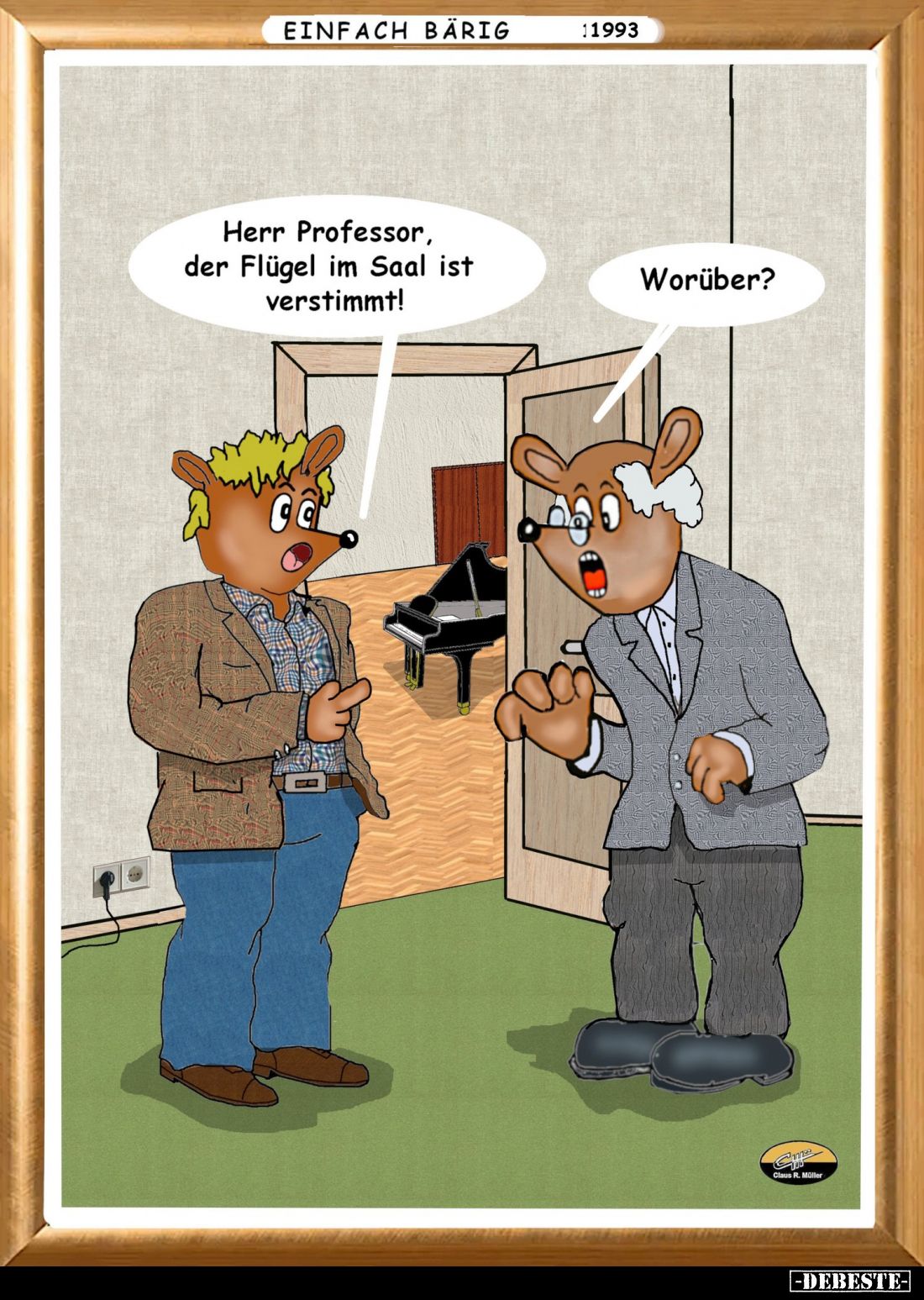 Herr Professor, der Flügel im Saal ist verstimmt! -
Worüber?
