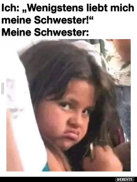 Ich: „Wenigstens liebt mich meine Schwester!".. - Lustige Bilder | DEBESTE.de