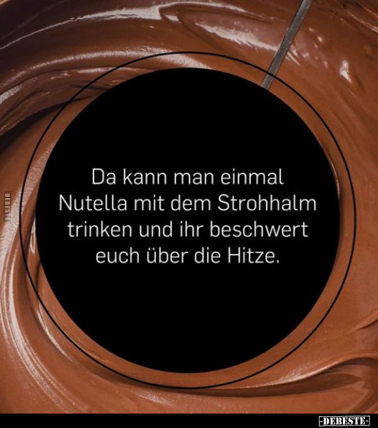 Da kann man einmal Nutella mit dem Strohhalm trinken und.. - Lustige Bilder | DEBESTE.de