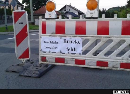 Durchfahrt zwecklos - Brücke fehlt.. - Lustige Bilder | DEBESTE.de