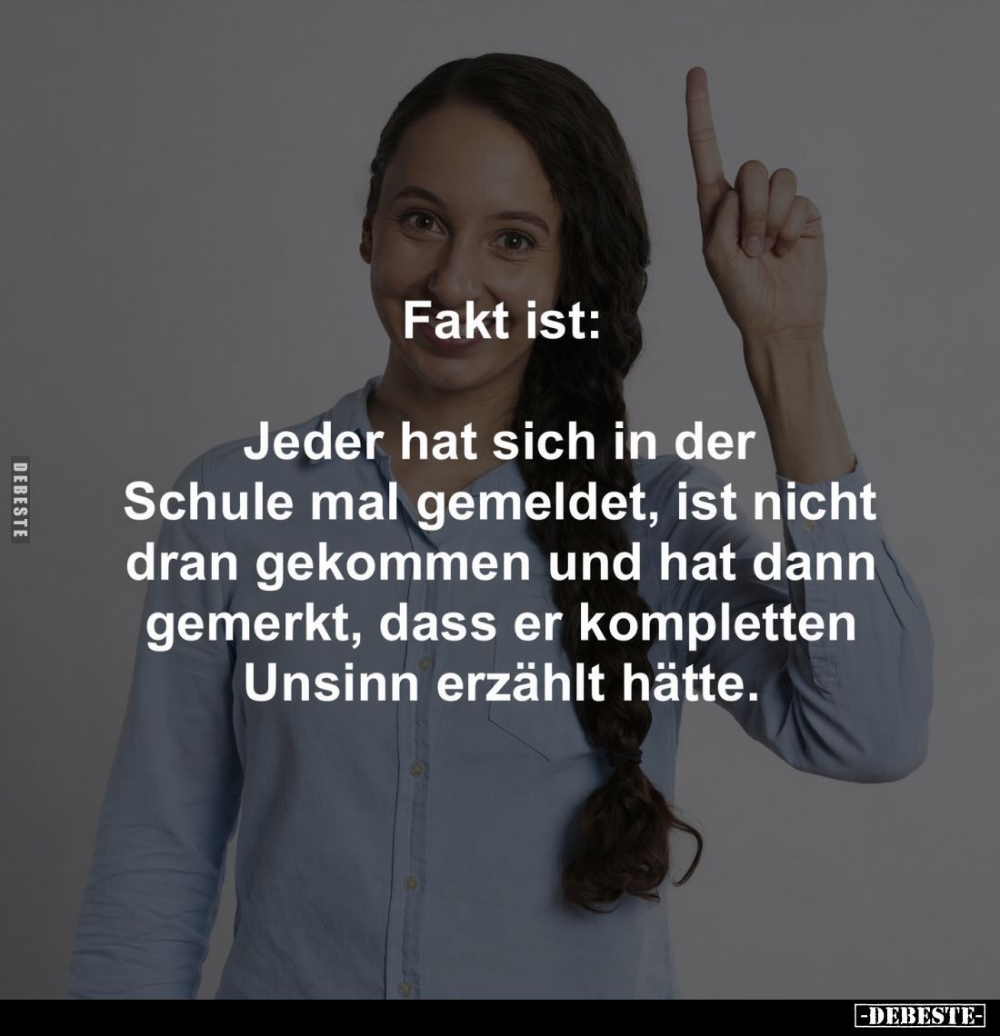Fakt ist:
Jeder hat sich in der Schule mal gemeldet, ist nicht dran gekommen und hat dann gemerkt, dass er kompletten Unsinn...