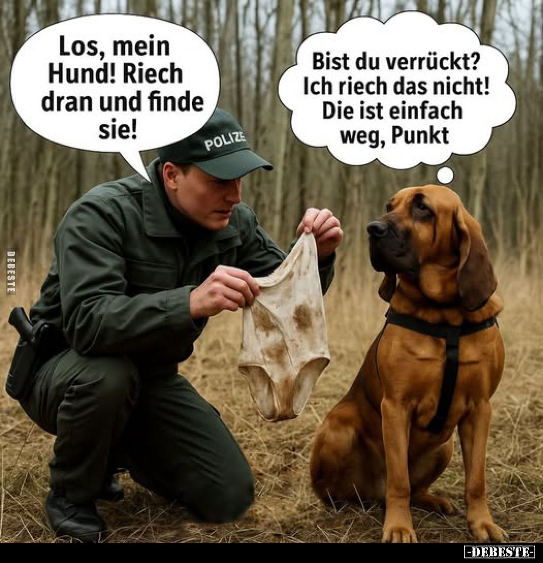 Los, mein Hund! Riech dran und finde sie!

Bist du verrückt?
Ich riech das nicht! Die ist einfach weg, Punkt