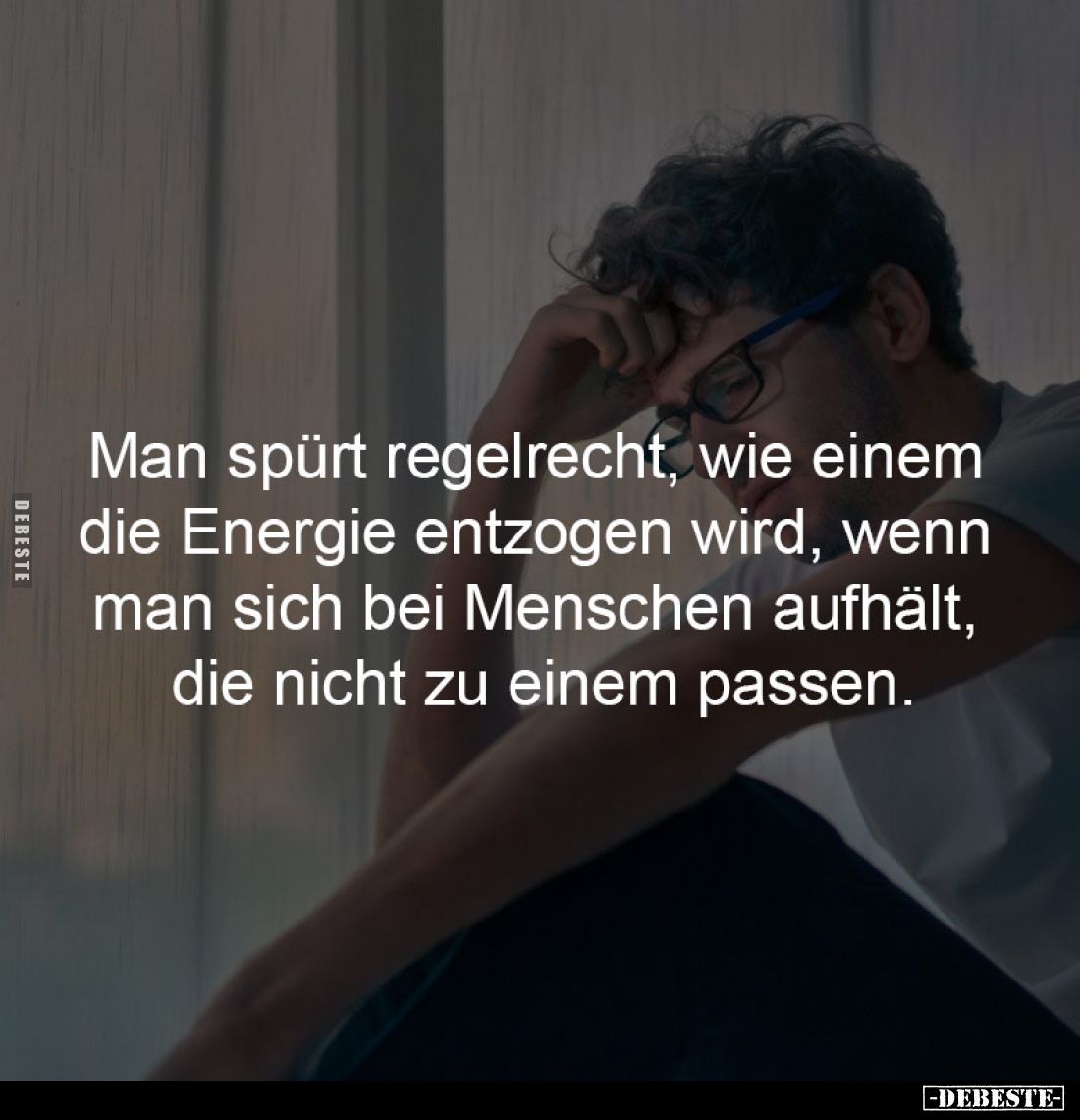 Man spürt regelrecht, wie einem 
die Energie entzogen wird, wenn 
man sich bei Menschen aufhält, 
die nicht zu einem passe...
