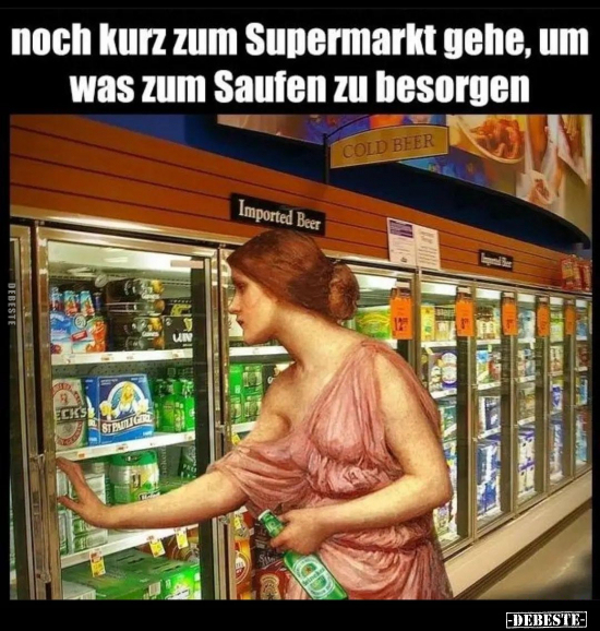 Noch kurz zum Supermarkt gehe, um was zum Saufen zu.. - Lustige Bilder | DEBESTE.de