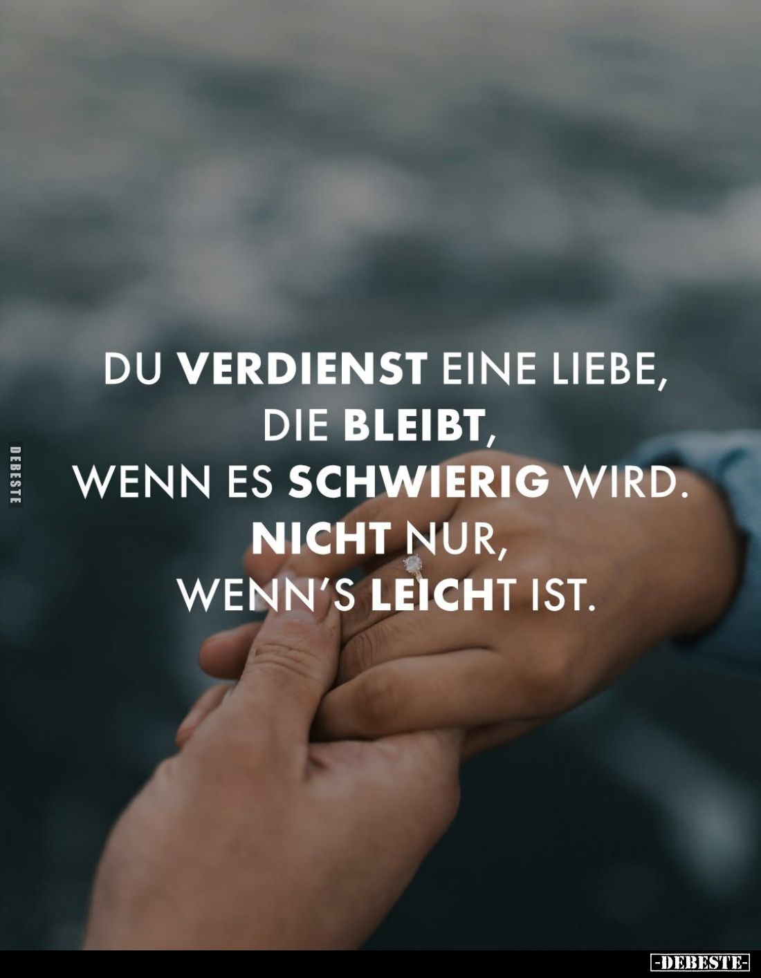 Du verdienst eine Liebe, die bleibt, wenn es schwierig wird.
Nicht nur, wenn's leicht ist.
