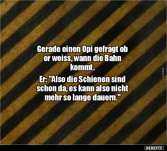 Gerade einen Opi gefragt ob er weiss, wann die Bahn.. - Lustige Bilder | DEBESTE.de