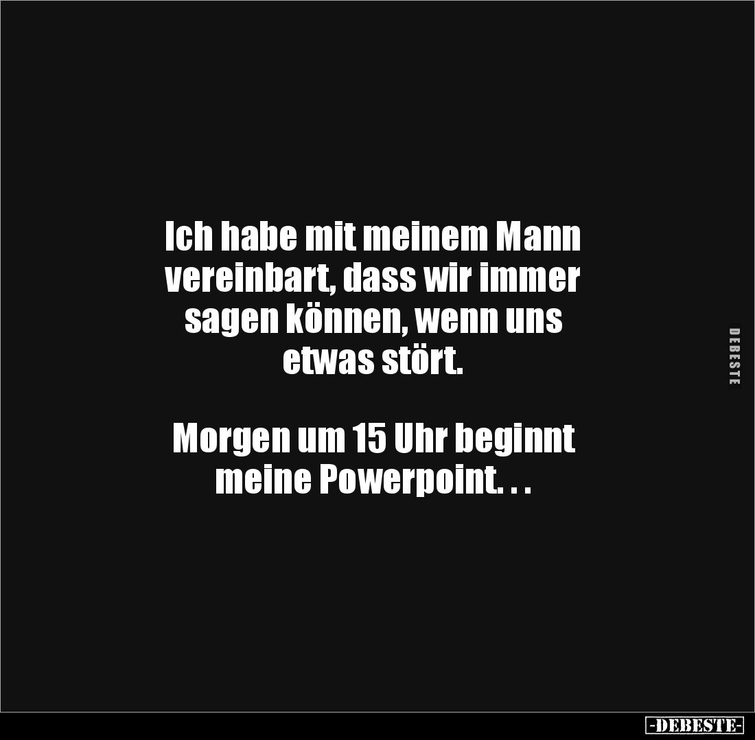 Ich habe mit meinem Mann 
vereinbart, dass wir immer 
sagen können, wenn uns 
etwas stört. 



Morgen um 15 Uhr beginn...