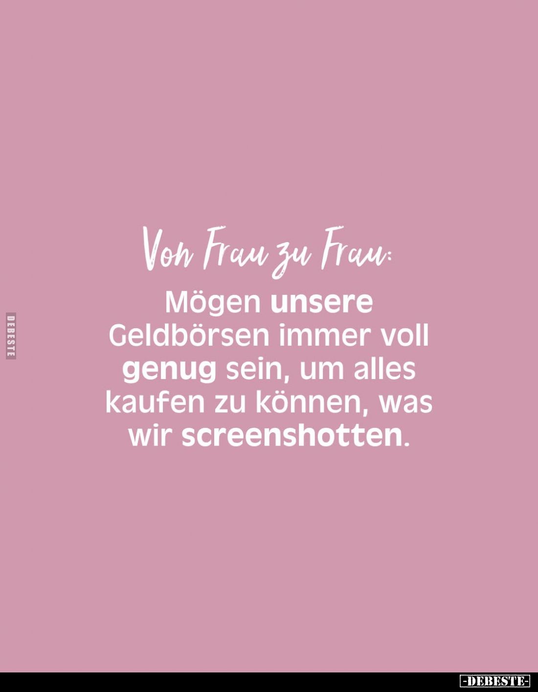 Von Frau zu Frau:
Mögen unsere Geldbörsen immer voll genug sein, um alles kaufen zu können, was wir screenshotten.