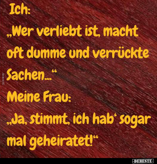 Ich: "Wer verliebt ist, macht oft dumme und.." - Lustige Bilder | DEBESTE.de