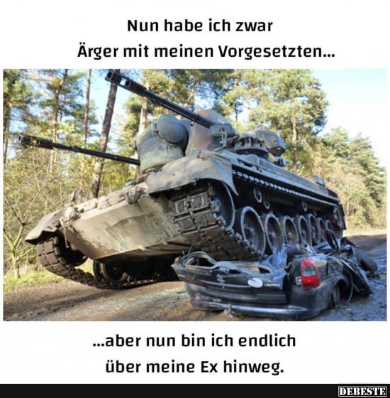 Nun habe ich zwar ärger mit meinen Vorgesetzten..