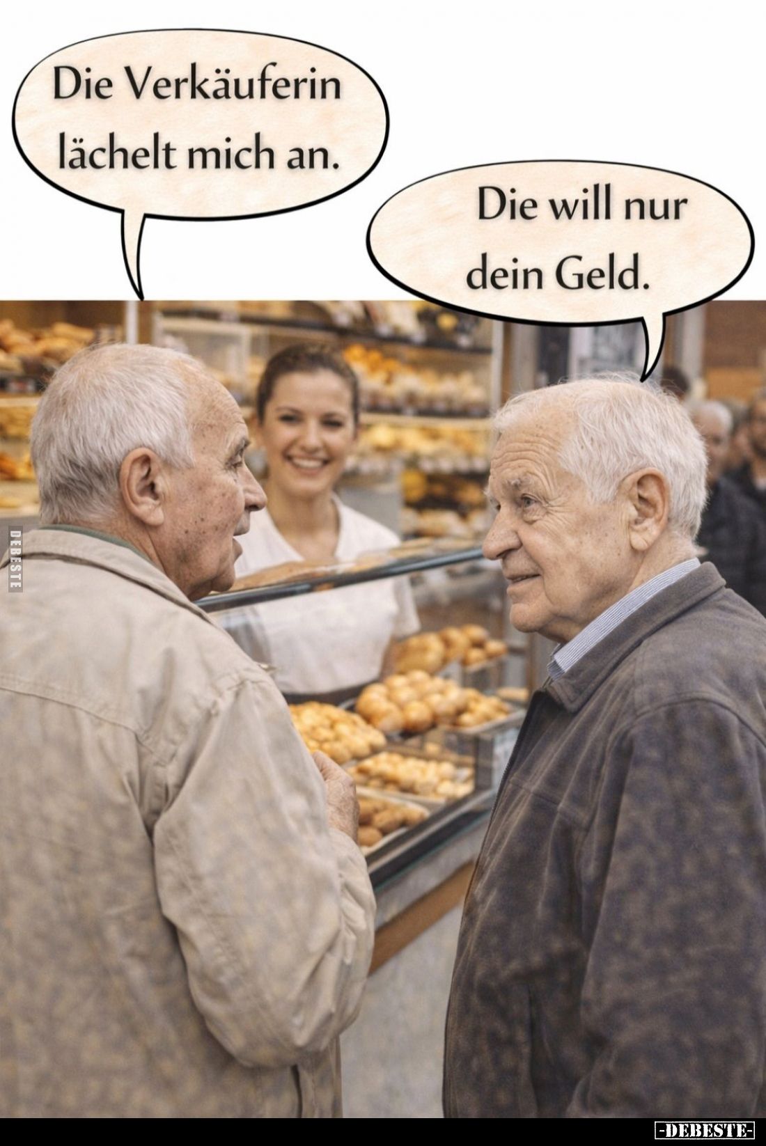 Die Verkäuferin lächelt mich an. -
Die will nur dein Geld.