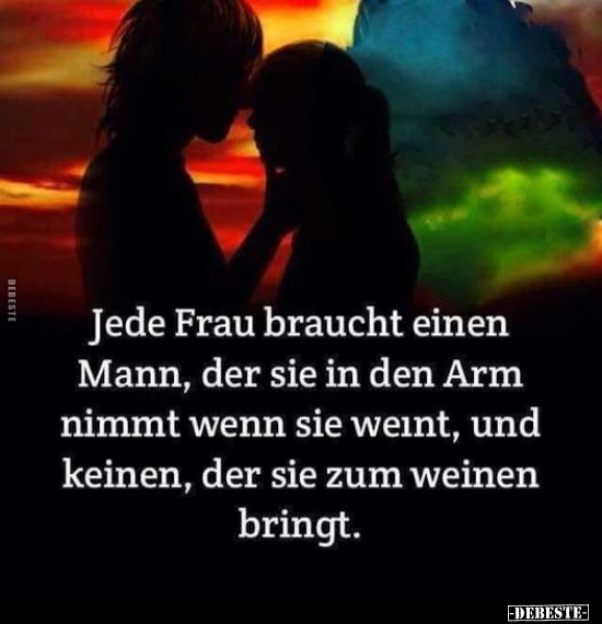 Jede Frau braucht einen Mann, der sie in den Arm nimmt wenn.. - Lustige Bilder | DEBESTE.de