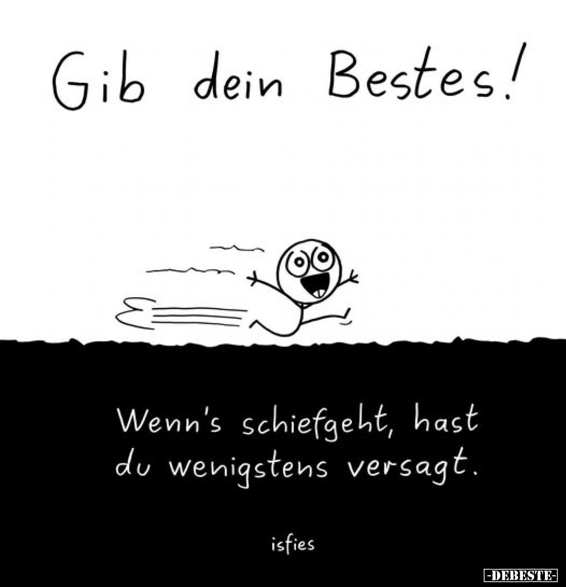 Gib dein Bestes!
Wenn's schiefgeht, hast du wenigstens versagt.