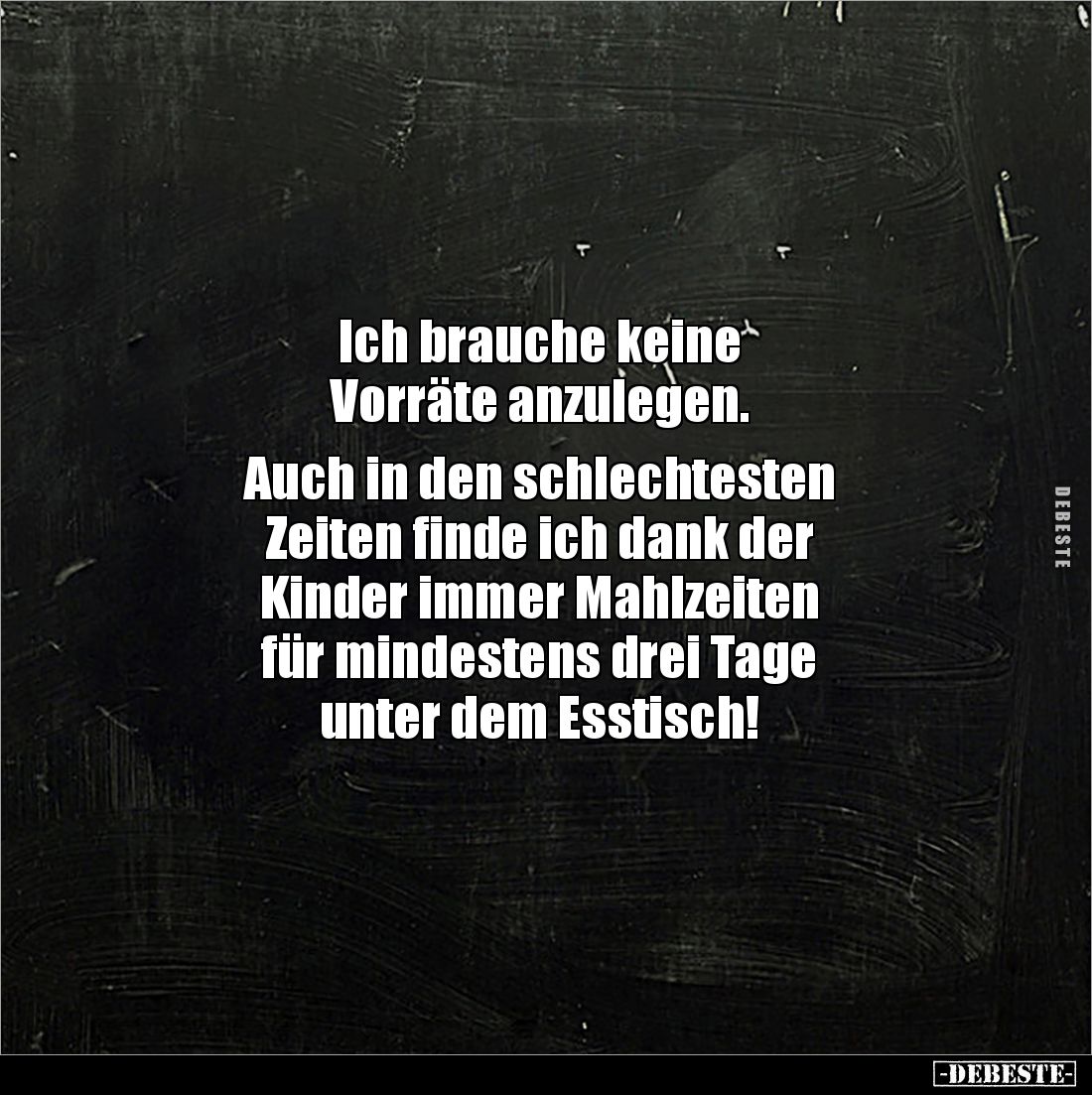 Ich brauche keine 
Vorräte anzulegen. 

Auch in den schlechtesten 
Zeiten finde ich dank der 
Kinder immer Mahlzeiten 
...