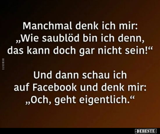 Manchmal denk ich mir: "Wie saublöd bin ich denn, das kann.." - Lustige Bilder | DEBESTE.de