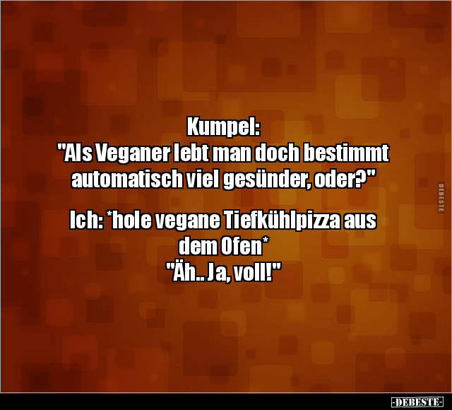 Kumpel: "Als Veganer lebt man doch bestimmt automatisch.." - Lustige Bilder | DEBESTE.de