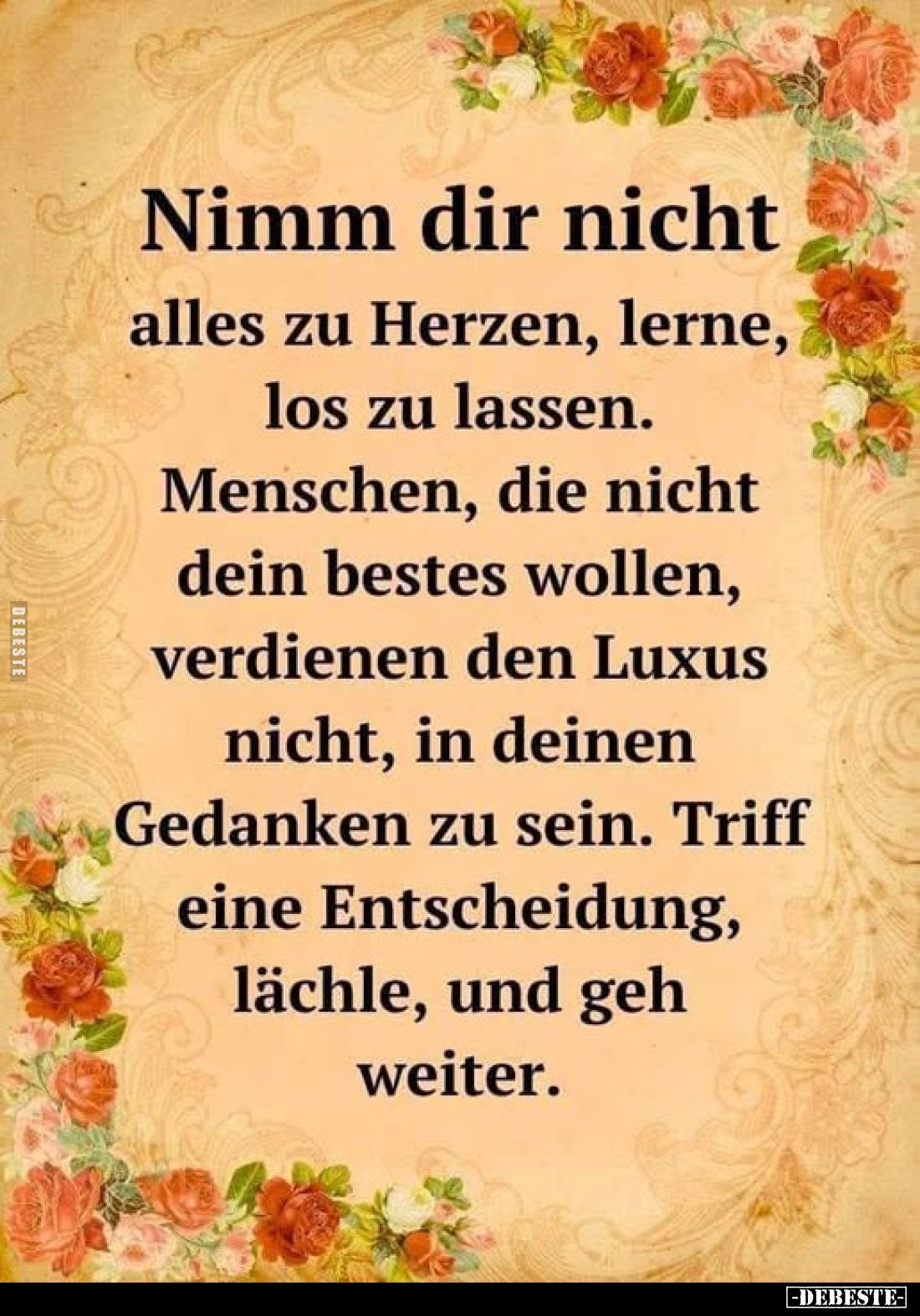 Nimm dir nicht alles zu Herzen, lerne, los zu lassen. Menschen, die nicht dein bestes wollen, verdienen den Luxus nicht, in d...