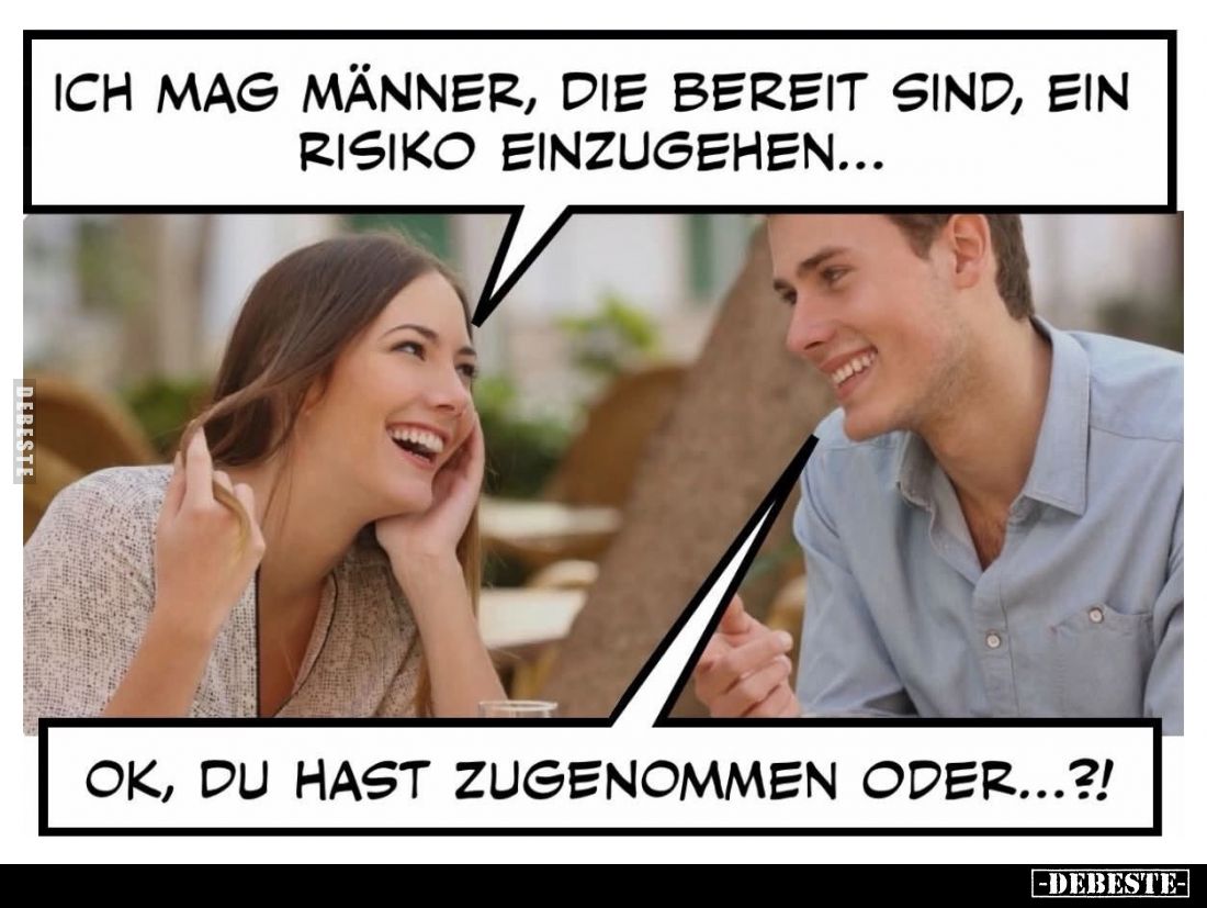 Ich mag Männer, die bereit sind, ein Risiko einzugehen...
-
Ok, du hast zugenommen oder...?!