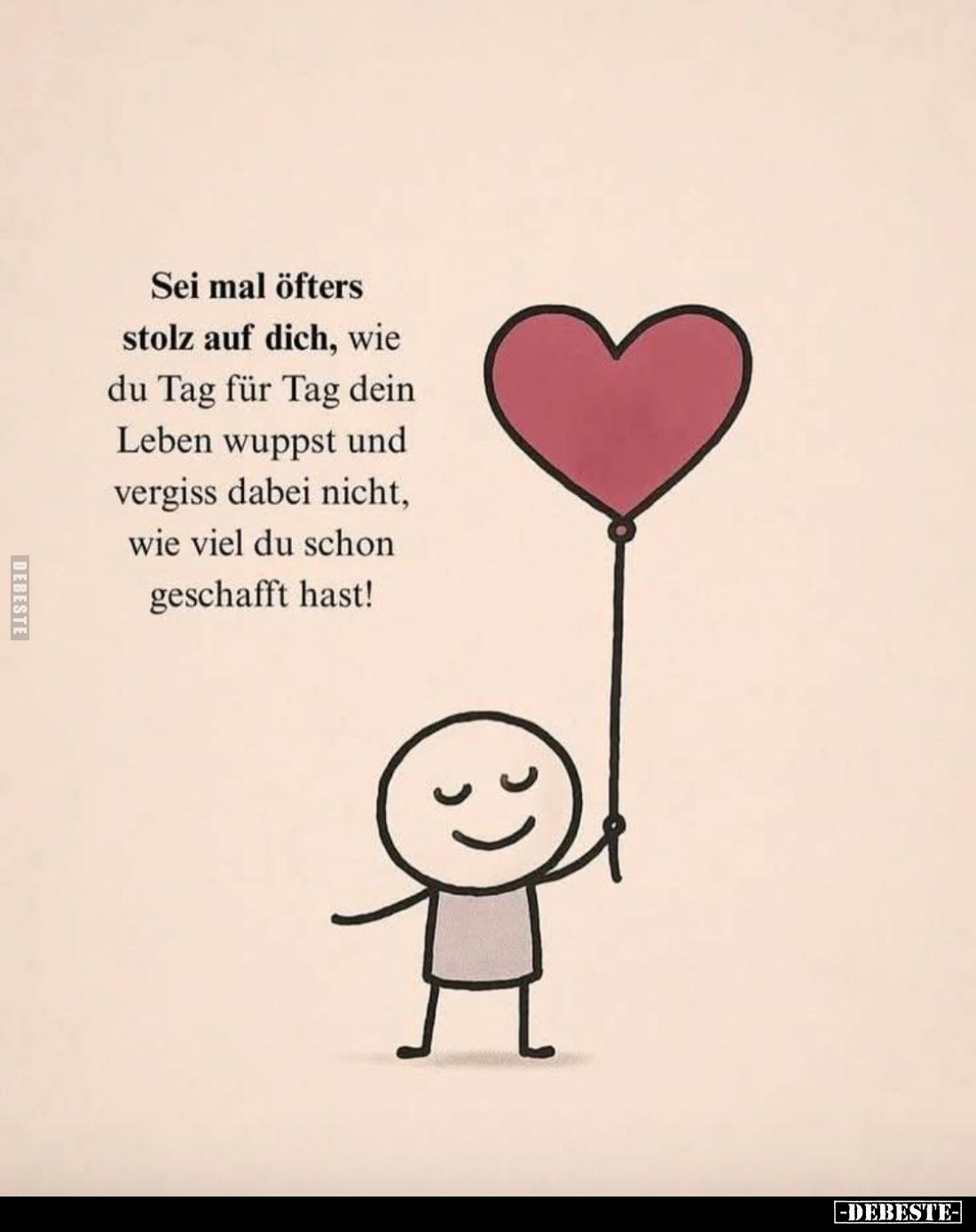 Sei mal öfters stolz auf dich, wie du Tag für Tag dein Leben wuppst und vergiss dabei nicht, wie viel du schon geschafft hast...