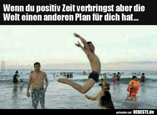 Wenn du positiv Zeit verbringst aber die Welt einen anderen..