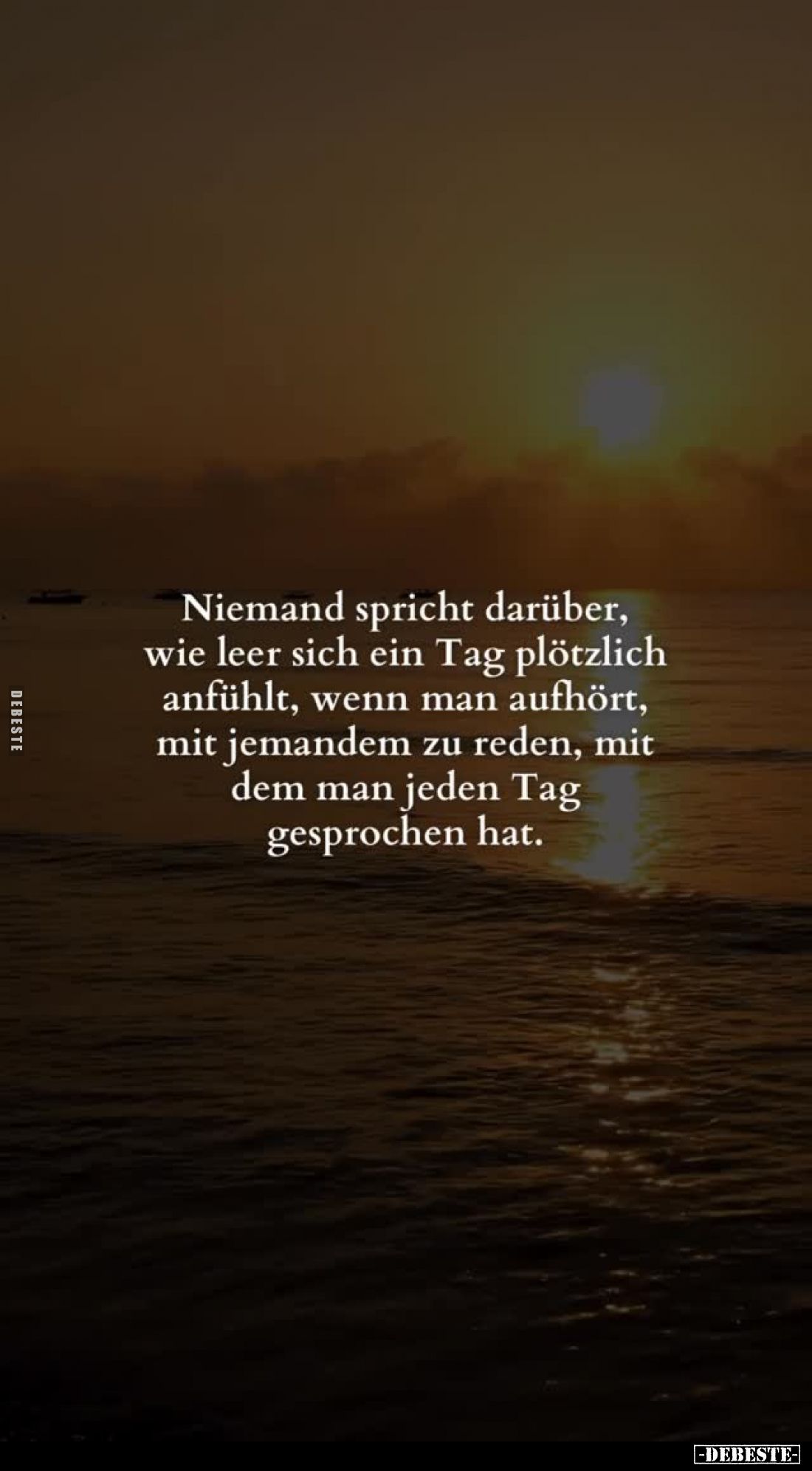 Niemand spricht darüber, wie leer sich ein Tag plötzlich anfühlt, wenn man aufhört, mit jemandem zu reden, mit dem man jeden ...